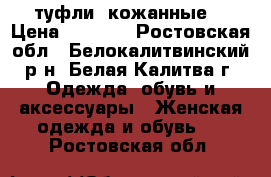 туфли  кожанные. › Цена ­ 1 500 - Ростовская обл., Белокалитвинский р-н, Белая Калитва г. Одежда, обувь и аксессуары » Женская одежда и обувь   . Ростовская обл.